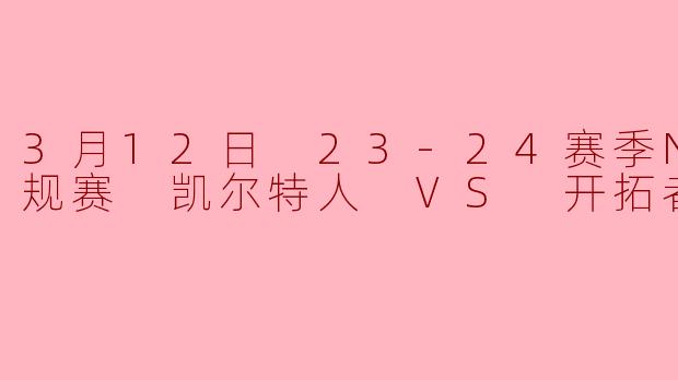 3月12日NBA常规赛，凯尔特人对阵开拓者的比赛结果如何？